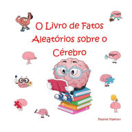 Title: O Livro de Fatos Aleatórios sobre o Cérebro, Author: Pauline Malkoun