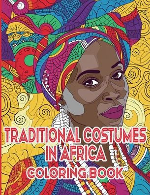 Traditional Costumes in Africa Coloring Book: A Vibrant Journey Through Africa's Heritage