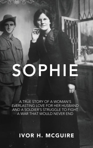 Sophie: A true story of a woman's everlasting love for her husband and a soldier's struggle to fight a war that would never end