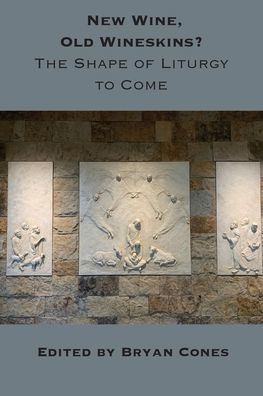 New Wine, Old Wineskins?: The Shape of Liturgy to Come