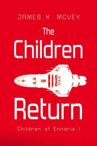 Title: The Children Return: Children of Ennaris I, Author: James K. McVey