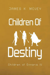 Title: Children of Destiny: Children of Ennaris IV, Author: James K. McVey