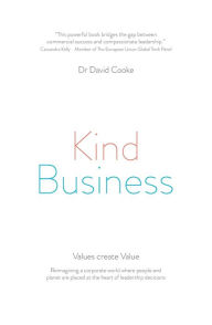 Title: Kind Business: Reimagining a corporate world where people and planet are placed at the heart of leadership decisions, Author: David Cooke