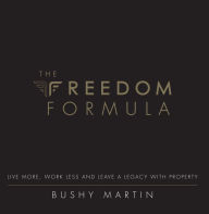 Title: The Freedom Formula: Live More, Work Less and Leave a Legacy With Property, Author: Bushy Martin