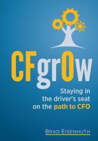 Title: CFgrOw: Staying in the driver's seat on the path to CFO, Author: Brad Eisenhuth