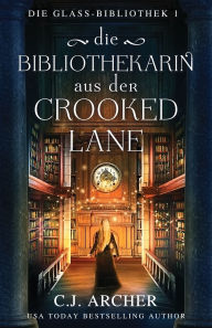 Free download of books in pdf Die Bibliothekarin aus der Crooked Lane English version by C. J. Archer, Simone Heller 