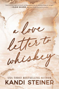 Title: A Love Letter To Whiskey, Author: Kandi Steiner