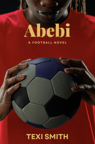 Title: Abebi: A Football Novel, Author: Texi Smith