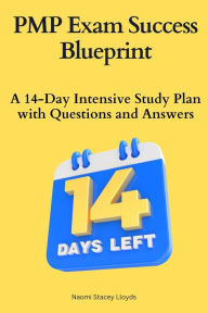 Title: PMP Exam Success Blueprint :A 14-Day Intensive Study Plan with Questions and Answers: PMP Certification Study Guide, Practice Questions for PMP, Author: Naomi  Stacey Lloyds