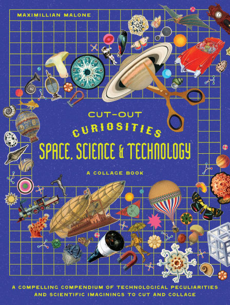 Cut-out Curiosities Space, Science & Technology: A Collage Book: A compelling compendium of technological peculiarities and scientific imaginings to cut and collage
