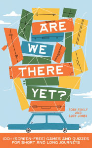 Title: Are We There Yet?: 130+ (screen-free) games and quizzes for short and long journeys, Author: Toby Fehily
