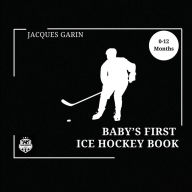 Title: Baby's First Ice Hockey Book: Black and White High Contrast Baby Book 0-12 Months on Hockey, Author: Jacques Garin