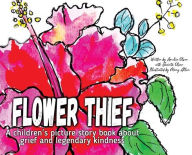 Title: Flower Thief: A story about grief and legendary kindness, Author: Amelia Olsen