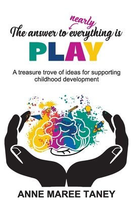 The answer to nearly everything is PLAY: A treasure trove of ideas for supporting childhood development