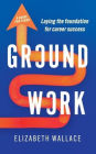 Groundwork: Laying the foundation for career success