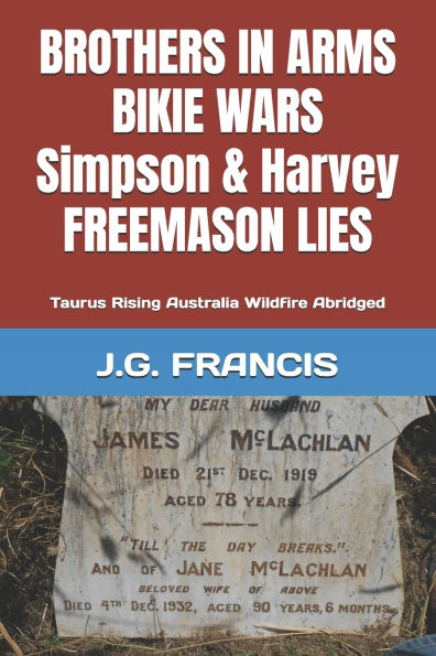 Brothers in Arms Bikie Wars Simpson & Harvey Freemason Lies: Taurus Rising Australia Wildfire Abridged