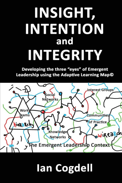 Insight, Intention and Integrity: Developing the three 'eyes' of Emergent Leadership using the Adaptive Learning Map: Developing the three "eyes" of Emergent Leadership using the Adaptive Learning Map