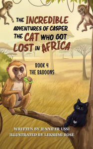 Title: The Incredible Adventures of Casper the Cat Who Got Lost in Africa: Book 4: The Baboons, Author: Jennifer Ussi
