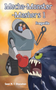 Title: Mecha Monster Mashers, Author: Sean M T Shanahan