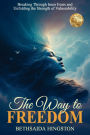 The Way to Freedom: Breaking Through Inner Fears and Unfolding the Strength of Vulnerability