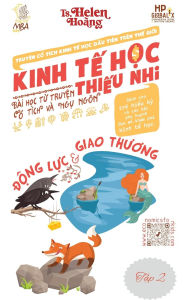 Title: Kinh Tế Học Thiếu Nhi - Động Lực & Giao Thương: Sự Lựa Chọn & Sự Khan Hiếm, Author: Helen Hoang