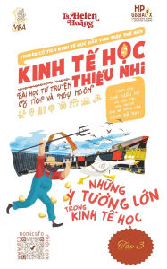 Title: Kinh Tế Học Thiếu Nhi - Những Tư Tưởng Lớn Trong Kinh Tế Học: BÃ¯Â¿Â½i học từ truyện ngụ ngÃ¯Â¿Â½n & cổ tÃ¯Â¿Â½ch, Author: Helen Hoang