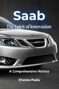 Title: Saab: The Spirit of Innovation - A Comprehensive History, Author: Etienne Psaila