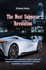 Title: The Next Supercar Revolution, Author: Etienne Psaila