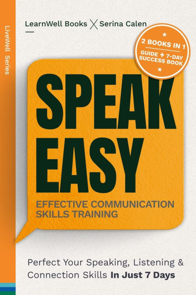 Speak Easy: Perfect Your Speaking, Listening & Connection Skills In Just 7 Days