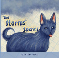 Title: The Storms' Scents: A Dog's Memories Through Fragrances, Author: Riza Lubasheva