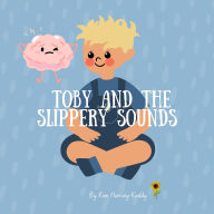 Title: Toby and the Slippery Sounds: Helping Kids with Auditory Processing, Listening Skills, and Self-Belief, Author: Kim Harvey-Keddy