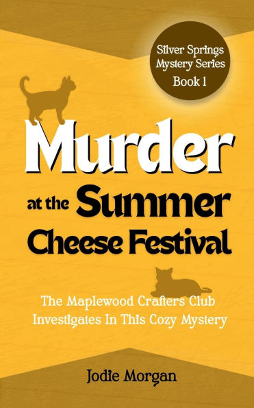 Murder At The Summer Cheese Festival: Maplewood Crafters Club Investigates This Cozy Mystery (Silver Springs Mysteries 1)