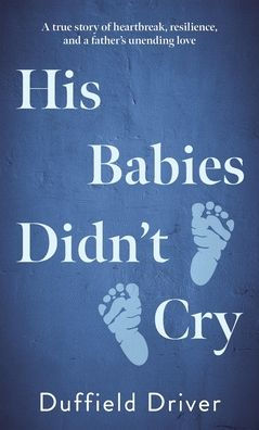 His Babies Didn't Cry: A true story of heartbreak, resiilience, and a father's unending love.