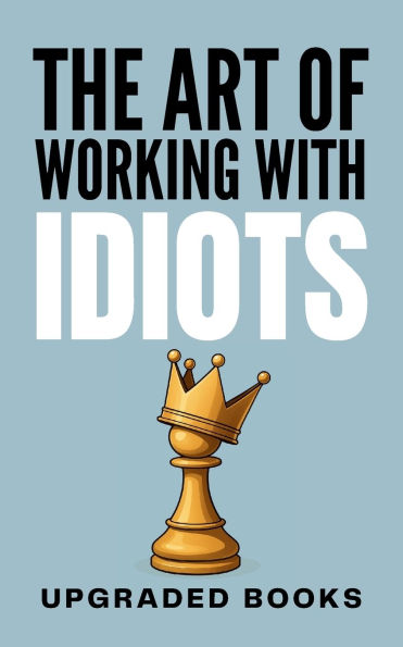 The Art of Working with Idiots