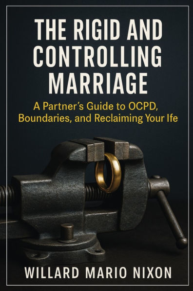 The Rigid and Controlling Marriage: A Partner's Guide to OCPD, Boundaries, and Reclaiming Your Life