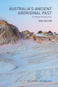 Title: Australia's Ancient Aboriginal Past: A Global Perspective, Author: Murray Johnson