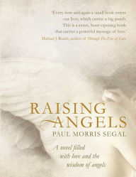 Title: Raising Angels: A Novel Filled with Love and the Wisdom of Angels, Author: Paul Morris Segal