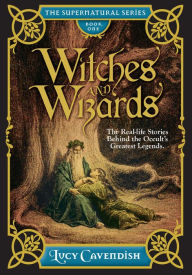 Title: Witches and Wizards: The Real-Life Stories Behind the Occult's Greatest Legends, Author: Lucy Cavendish