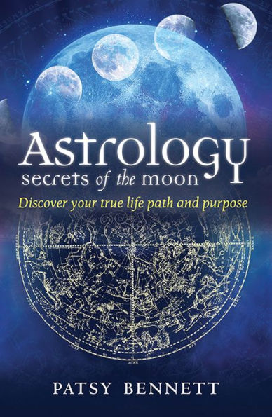 Astrology Secrets of the Moon: Discover your true life path and purpose