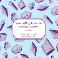 Title: The Gift of Crystals: Connect to the power of soul-healing crystals, Author: Rachelle Charman