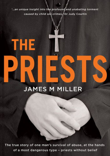The Priests: The True Story of One Man's Survival of Abuse at the Hands of a Most Dangerous Type - Priests Without Belief