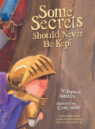 Title: Some Secrets Should Never Be Kept: Protect children from unsafe touch by teaching them to always speak up, Author: Craig Smith