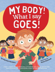 Title: My Body! What I Say Goes!: Teach children about body safety, safe and unsafe touch, private parts, consent, respect, secrets and surprises, Author: Jayneen Sanders