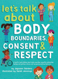 Title: Let's Talk About Body Boundaries, Consent and Respect: Teach children about body ownership, respect, feelings, choices and recognizing bullying behaviors, Author: Jayneen Sanders