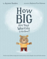 Title: How Big Are Your Worries Little Bear?: A book to help children manage and overcome anxiety, anxious thoughts, stress and fearful situations, Author: Jayneen Sanders