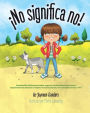 ï¿½No significa no!: Ensenandoles Limites Personales, Respeto y Consentimiento a Los Ninos; Empoderandolos Mediante El Respeto de Sus Decisiones y de Su Derecho de Decir: ' No!'