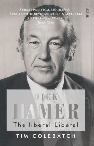 Title: Dick Hamer: The Liberal Liberal, Author: Tim Colebatch