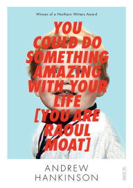 Title: You Could Do Something Amazing with Your Life [You Are Raoul Moat], Author: Andrew Hankinson