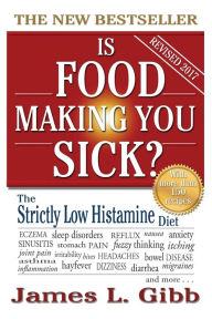 Title: Is Food Making You Sick?: The Strictly Low Histamine Diet, Author: James L Gibb