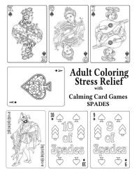 Title: Adult Coloring Stress Relief with Calming Card Games: Spades, Author: Leaves of Gold Press